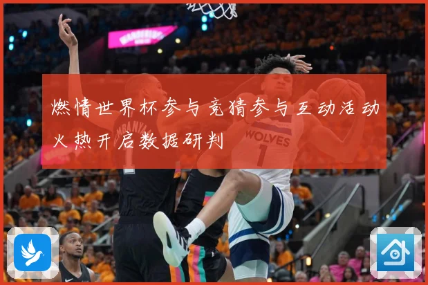 燃情世界杯参与竞猜参与互动活动火热开启数据研判