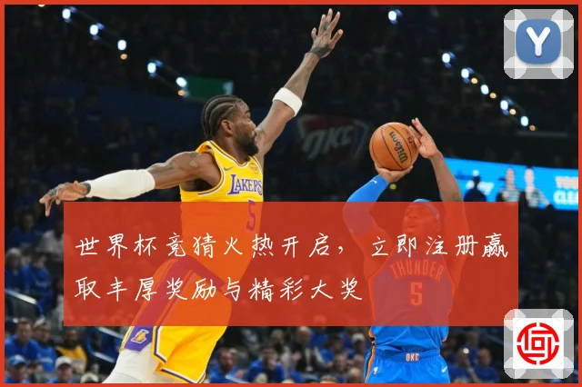 世界杯竞猜火热开启，立即注册赢取丰厚奖励与精彩大奖